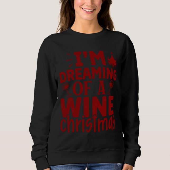 I M Dreaming Of A Wine Christmas  64 Sweatshirt (Front)