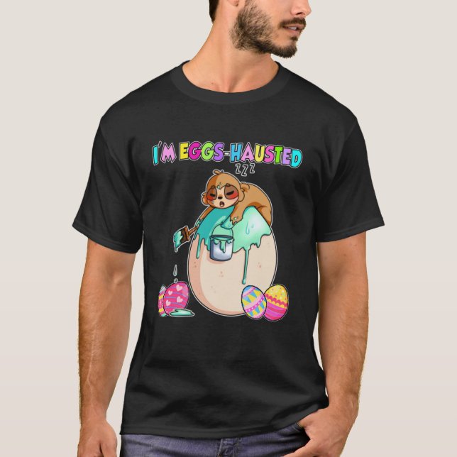 I m Eggs Hausted  Sloth Easter  Eggs painting T-Shirt (Front)
