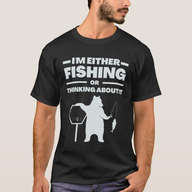 I m Either Fishing Or Thinking About It  Fun Fishi T-Shirt (Front)