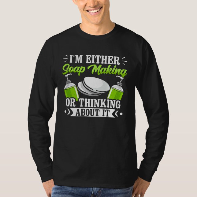 I m Either Soap Making Or Thinking About It Soap M T-Shirt (Front)