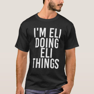 I M ELI DOING ELI THINGS Funny Birthday Name Gift  T-Shirt