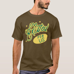 I’m Excited For Us T-Shirt