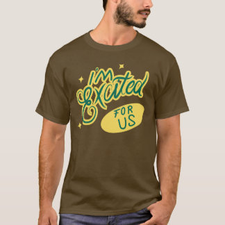 I’m Excited For Us T-Shirt