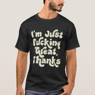 I m F cking Great Thanks  Sarcastic Joke Retro Gra T-Shirt