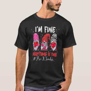 I M Fine Everything Is Fine Pre K Teacher Gnome Va T-Shirt