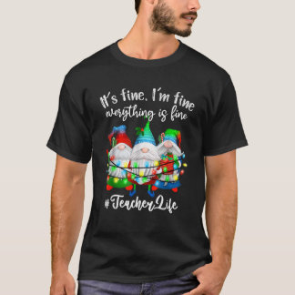 I m Fine Everything Is Fine Teacher Life Gnome Chr T-Shirt