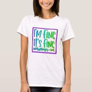 I’m fine, it’s fine, everything is fine. T-Shirt