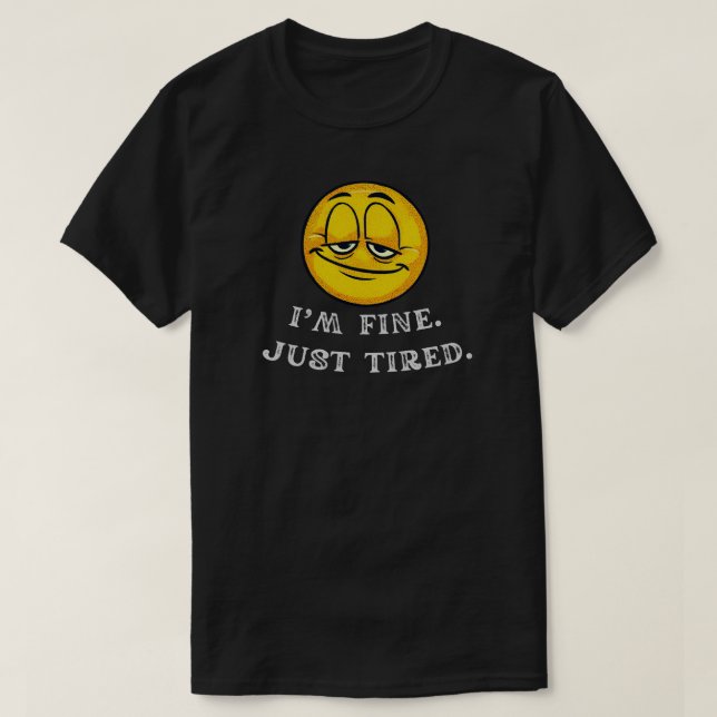 I’m Fine Just Tired Funny Relatable Quote T-Shirt (Design Front)