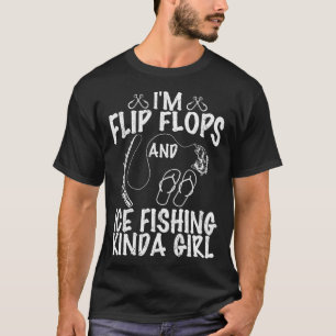 I m flip flops and ice fishing kinda girl quote f T-Shirt