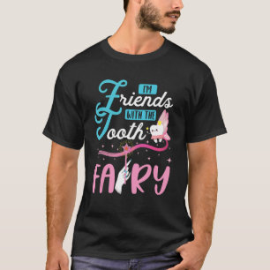 I m Friends With The Tooth Fairy Paediatrics Denti T-Shirt