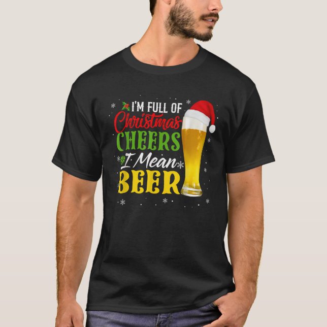 I m Full Of Christmas Cheer I Mean Beer Ugly Xmas  T-Shirt (Front)