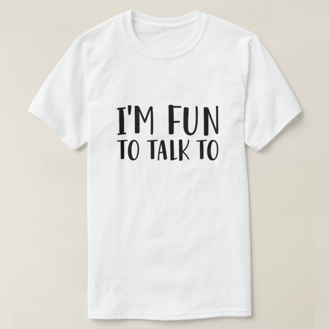 I’m Fun To Talk To T-Shirt (Design Front)