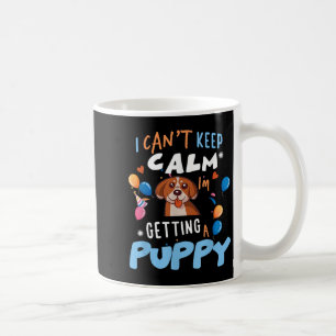 I’m Getting A Dog New Puppy I Cant Keep Calm Getti Coffee Mug