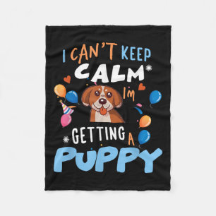 I’m Getting A Dog New Puppy I Cant Keep Calm Getti Fleece Blanket
