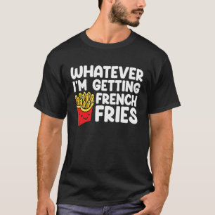 I´m Getting French Fries Fast Food French Fry T-Shirt