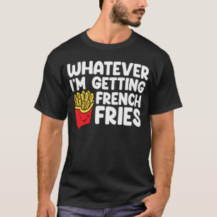 I´m Getting French Fries Fast Food French Fry T-Shirt