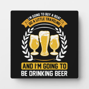 I m going to be drinking beer I m going to be dri Plaque