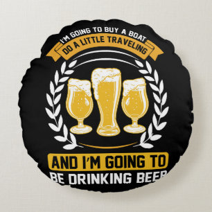 I m going to be drinking beer Round Cushion