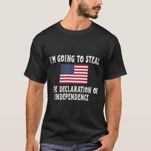 I_m Going To Steal The Declaration Of Independence T-Shirt