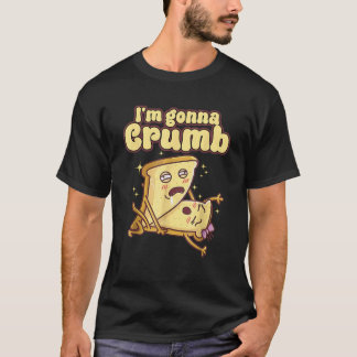 I m Gonna Crumb Funny Bread Couple Men Women T-Shirt
