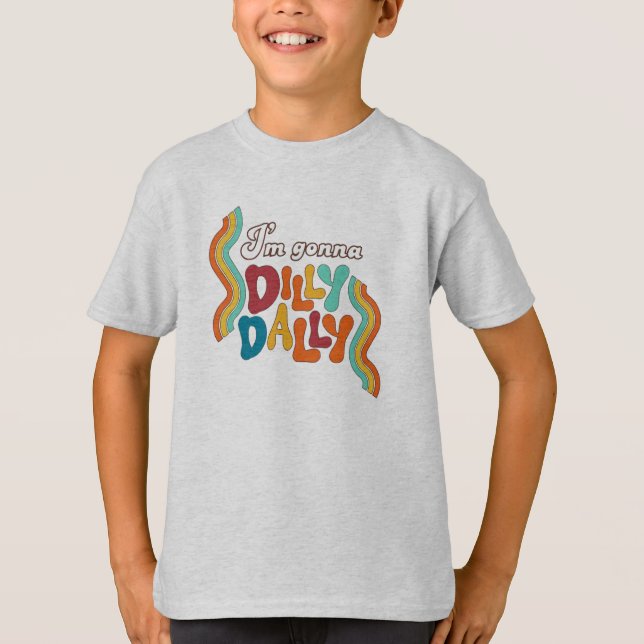 I’m Gonna Dilly Dally      T-Shirt (Front)