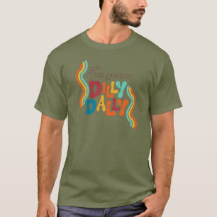 I’m Gonna Dilly Dally      T-Shirt