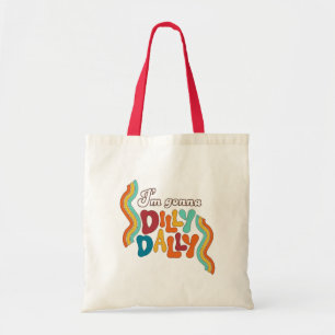 I’m Gonna Dilly Dally Tote Bag
