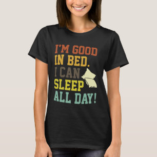 I m Good In Bed I Can Sleep All Day Sleep 2 T-Shirt