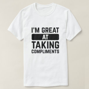 I’m Great At Taking Compliments T-Shirt