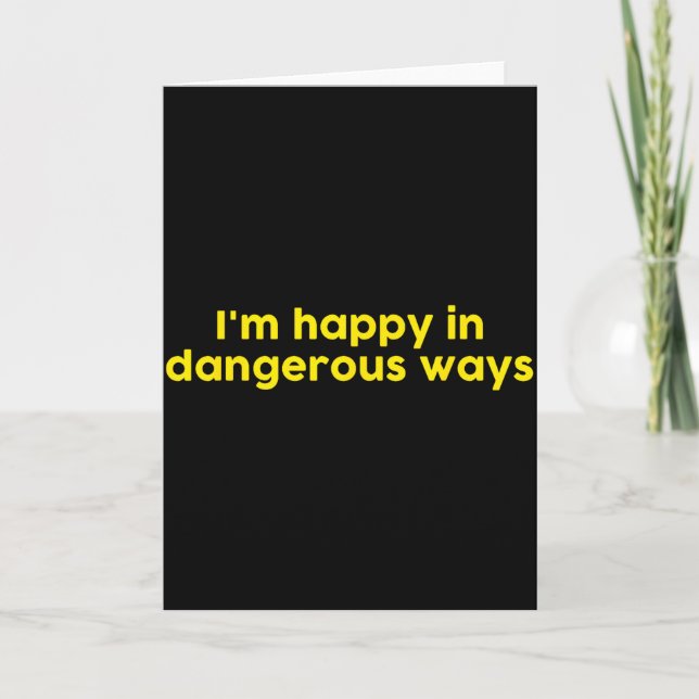 I’m Happy In Dangerous Ways  Card (Front)