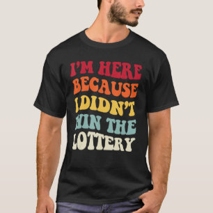 I m Here Because I Didn t Win The Lottery Vintage T-Shirt