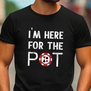 I’m Here For The Pot Funny Poker T-Shirt