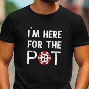 I’m Here For The Pot Funny Poker T-Shirt