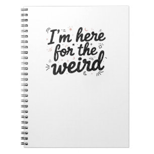 I’m Here for the Weird Funny Quote Notebook