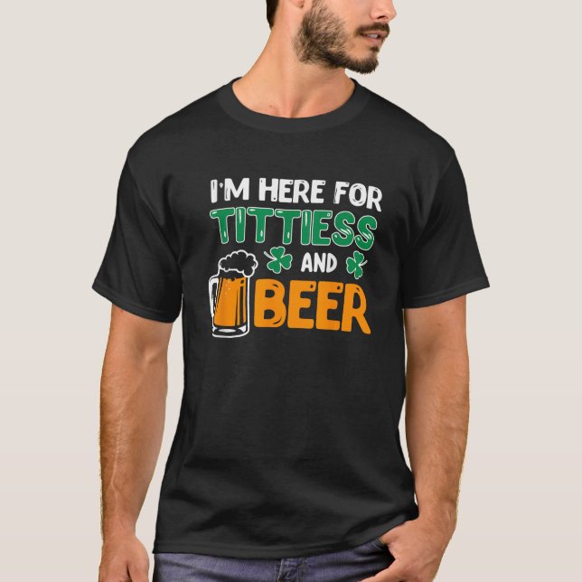 I m Here For Tittiess And Beer Saint Patricks Drin T-Shirt (Front)