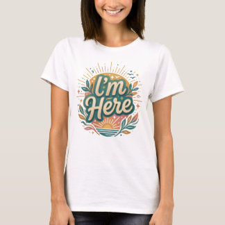 I’m Here T-Shirt
