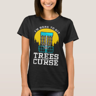 I m Here To Hit Trees And Curse Disc Golf T-Shirt