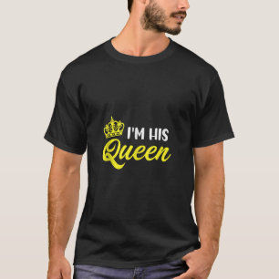 I m His Queen King Queen And Princess Matching Cou T-Shirt