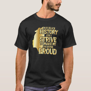 I M History And I Strive To Make My Ancestor Proud T-Shirt