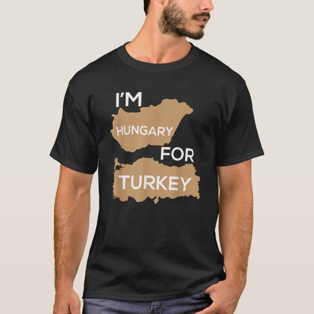 I m Hungary For Turkey Funny Hungry Thanksgiving H T-Shirt (Front)