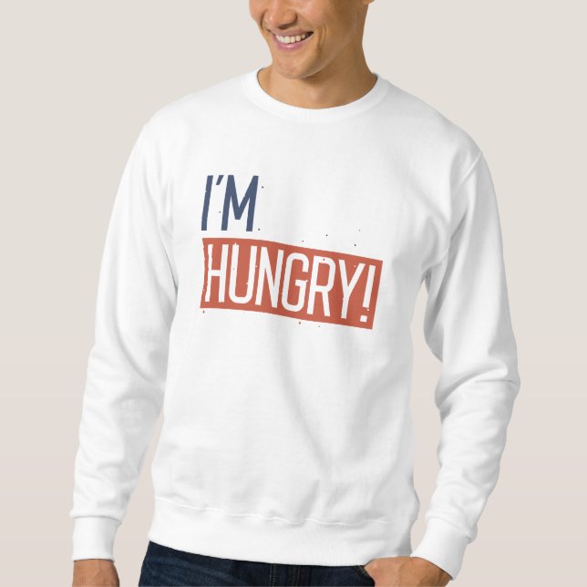I’m Hungry Sweatshirt (Front)