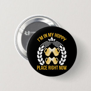 I m in my hoppy place right now 6 cm round badge