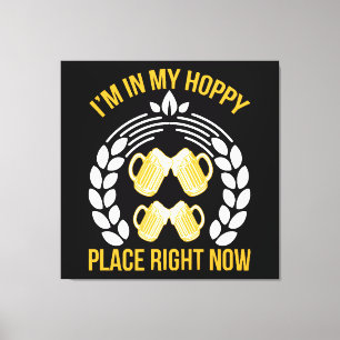 I m in my hoppy place right now canvas print