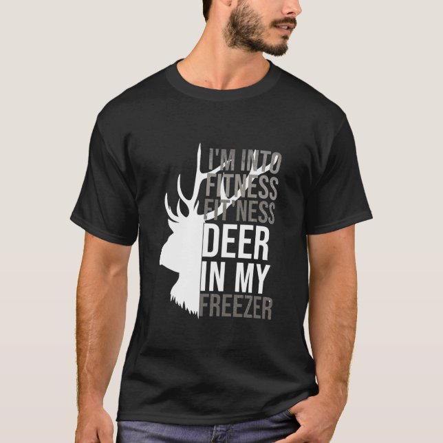 I m Into Fitness Fit ness Deer In My Freezer Hunti T-Shirt (Front)