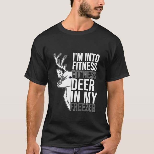 I m Into Fitness Fit ness Deer In My Freezer Hunti T-Shirt (Front)