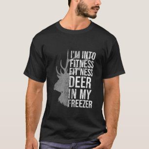 I m Into Fitness Fit ness Deer In My Freezer Hunti T-Shirt