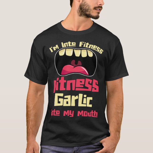 I m Into Fitness Fitness Garlic Into My Mouth T-Shirt (Front)