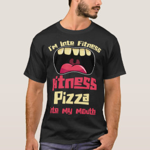 I m Into Fitness Fitness Pizza Into My Mouth T-Shirt