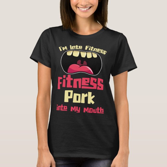 I m Into Fitness Fitness Pork Into My Mouth T-Shirt (Front)