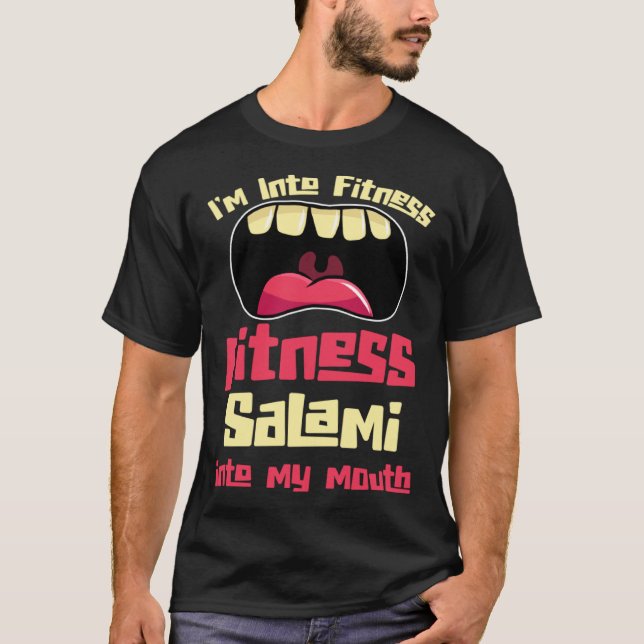 I m Into Fitness Fitness Salami Into My Mouth T-Shirt (Front)